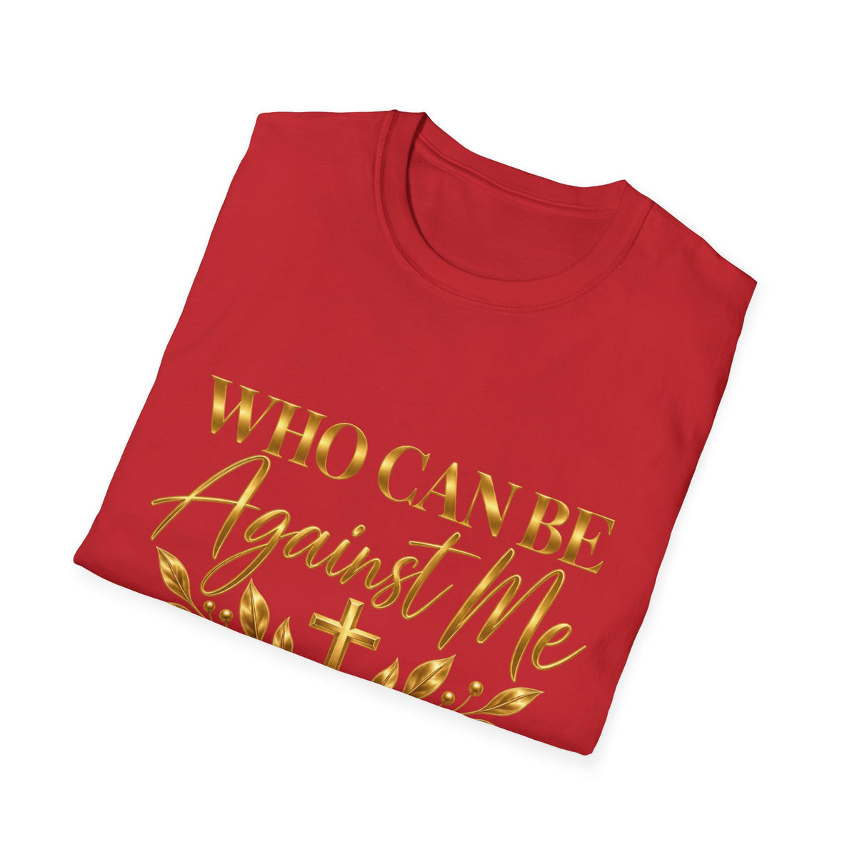 Who Can Be Against Me T-Shirt